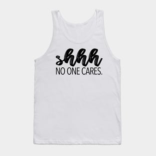 shhh no one cares Tank Top